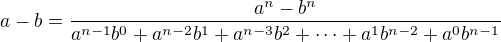 $a-b=\frac{a^n-b^n}{a^{n-1}b^0+a^{n-2}b^1+a^{n-3}b^2+ \dots +a^1b^{n-2}+a^0b^{n-1}}$