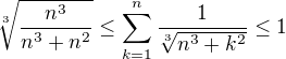 $ \sqrt[3]{\frac {n^3}{n^3 + n^2}} \le \sum_{k = 1}^n \frac {1}{\sqrt[3]{n^3 + k^2}} \le 1 $
