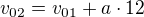 $v_{02}=v_{01}+a\cdot12$