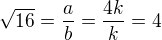 $\sqrt{16}=\frac ab=\frac{4k}k=4$