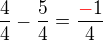 $\frac{4}{4}-\frac{5}{4}=\frac{\color{red}-\color{black}1}{4}$