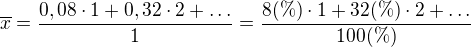 $\overline{x}=\frac{0,08\cdot 1+0,32\cdot 2+\ldots }{1}=\frac{8(\% )\cdot1+ 32(\% )\cdot 2+\ldots }{100(\% )}$