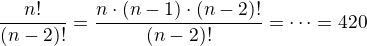 $\frac{n!}{(n-2)!}=\frac{n\cdot (n-1)\cdot(n-2)!}{(n-2)!}= \dots = 420$