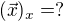 $(\vec{x})_x=?$