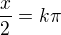 $\frac x2=k\pi$