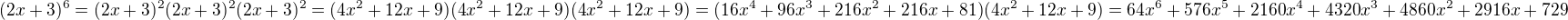 $(2x+3)^6=(2x+3)^2(2x+3)^2(2x+3)^2=(4x^2+12x+9)(4x^2+12x+9)(4x^2+12x+9)=(16x^4+96x^3+216x^2+216x+81)(4x^2+12x+9)=64x^6+576x^5+2160x^4+4320x^3+4860x^2+2916x+729$
