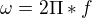 $\omega=2\Pi*f$