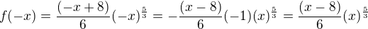 $f(-x)=\frac{(-x+8)}{6}(-x)^{\frac{5}{3}}=-\frac{(x-8)}{6}(-1)(x)^{\frac{5}{3}}=\frac{(x-8)}{6}(x)^{\frac{5}{3}}$