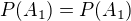 $P(A_1) = P(A_1)$