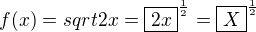 $f(x)=sqrt{2x}=\boxed{2x}^{\frac12}=\boxed{X}^{\frac12}$