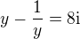 $y - \frac 1 y = 8\text{i}$