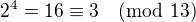 $2^4 = 16 \equiv 3 \pmod{13}$