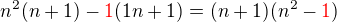$n^2(n+1)-\color{red}1\color{black}(1n+1) = (n+1)(n^2-\color{red}1\color{black})$
