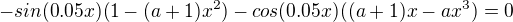 $- sin(0.05x)(1-(a+1)x^2) - cos(0.05x)((a+1)x-ax^3) = 0 $