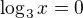 $\log_{3}x=0$