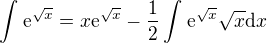 $\int_{}^{}\mathrm{e}^{\sqrt{x}}=x\mathrm{e}^{\sqrt{x}}-\frac{1}{2}\int_{}^{}\mathrm{e}^{\sqrt{x}}\sqrt{x}\d x$