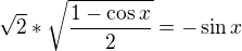 $\sqrt{2}*\sqrt{\frac{1-\cos x}{2}}=-\sin x$