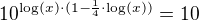 $10^{\log(x)\cdot (1-\frac14\cdot \log(x))}=10$