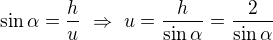 $\sin\alpha=\frac hu\ \Rightarrow\ u=\frac h{\sin\alpha}=\frac2{\sin\alpha} $