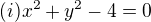 $(i) x^2+y^2-4=0$