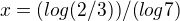 $x=(log(2/3))/(log7)$