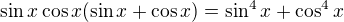 $\sin x \cos x( \sin x + \cos x) = \sin^4 x + \cos^4 x$