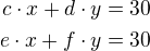 $c\cdot x+d\cdot y=30\\e\cdot x+f\cdot y=30$