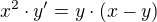 $x^{2}\cdot y'=y\cdot (x-y)$