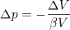 $\Delta p = -\frac{\Delta V}{\beta V}$