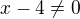 $x-4 \not = 0$