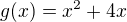 $g(x)=x^2+4x$