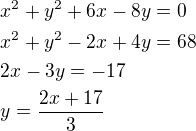 $x^2+y^2+6x-8y=0\nlx^2+y^2-2x+4y=68\nl2x-3y=-17\nly=\frac{2x+17}{3}$