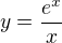 $ y = \frac{e^x}{x}$