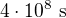 $4\cdot10^8\ \text s$