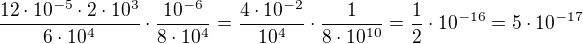 $\frac{12\cdot 10^{-5}\cdot 2\cdot 10^3}{6\cdot 10^4}\cdot \frac{10^{-6}}{8\cdot 10^4}=\frac{4\cdot 10^{-2}}{10^4}\cdot \frac{1}{8\cdot 10^{10}}=\frac{1}{2}\cdot 10^{-16}=5\cdot 10^{-17}$