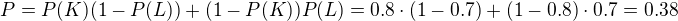 $P = P(K)(1-P(L))+(1-P(K))P(L)=0.8\cdot(1-0.7)+(1-0.8)\cdot 0.7=0.38$