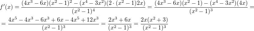 $f^{\prime}(x)=\frac{(4x^3-6x)(x^2-1)^2-(x^4-3x^2)(2\cdot(x^2-1)2x)}{(x^2-1)^4}=\frac{(4x^3-6x)(x^2-1)-(x^4-3x^2)(4x)}{(x^2-1)^3}=\nl =\frac{4x^5-4x^3-6x^3+6x-4x^5+12x^3}{(x^2-1)^3}=\frac{2x^3+6x}{(x^2-1)^3}=\frac{2x(x^2+3)}{(x^2-1)^3}$