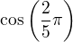 $\cos\left (\frac{2}{5}\pi\right )$