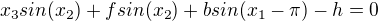 $x_3sin(x_2) + fsin(x_2) + bsin(x_1-\pi) - h=0$