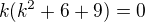 $k(k^2+6+9)=0$