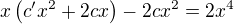 $x\(c^{\prime}x^2+2cx\)-2cx^2=2x^4$