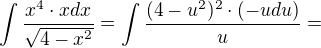 $\int\frac{x^4\cdot xdx}{\sqrt{4-x^2}}=\int\frac{(4-u^2)^2\cdot (-udu)}{u}=$