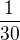 $\frac{1}{30}$