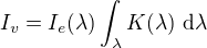 $I_v=I_e(\lambda) \int_{\lambda} K(\lambda) \ \d \lambda$