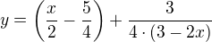$y=\bigg(\frac{x}{2}-\frac{5}{4}\bigg)+\frac{3}{4\cdot (3-2x)}$