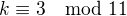 $k \equiv 3 \mod 11$