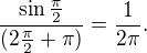 $\frac{\sin\frac{\pi}{2}}{(2 \frac{\pi}{2}+\pi)}=\frac{1}{2 \pi}.$
