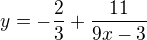 $y= -\frac{2}{3} + \frac{11}{9x-3}$