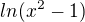 $ln (x^2-1)$