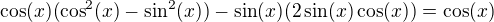 $\cos(x)(\cos^2(x)-\sin^2(x))-\sin(x)(2\sin(x)\cos(x))=\cos(x)$